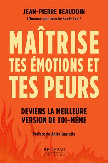 Maîtrise tes émotions, tes peurs : et deviens la meilleure version de toi-même - JEAN-PIERRE BEAUDOIN