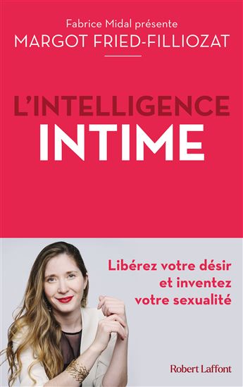 L'Intelligence intime - Libérez votre désir et inventez votre sexualité - MARGOT FRIED-FILLIOZAT
