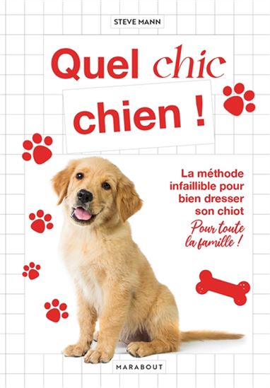 Quel chic chien ! : la méthode infaillible pour bien dresser son chiot : pour toute la famille ! - STEVE MANN