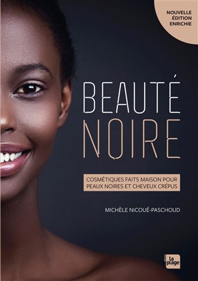 Beauté noire : cosmétiques faits maison pour peaux noires et cheveux crépus N. éd. - MICHÈLE NICOUÉ-PASCHOUD