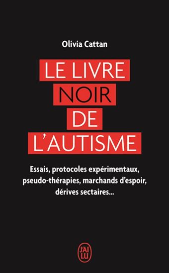Le Livre noir de l&#39;autisme : essais, protocoles expérimentaux, pseudo-thérapies, marchands d&#39;espoir, dérives sectaires... - OLIVIA CATTAN