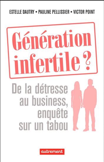 Génération infertile ? : de la détresse au business, enquête sur un tabou - ESTELLE DAUTRY & AL