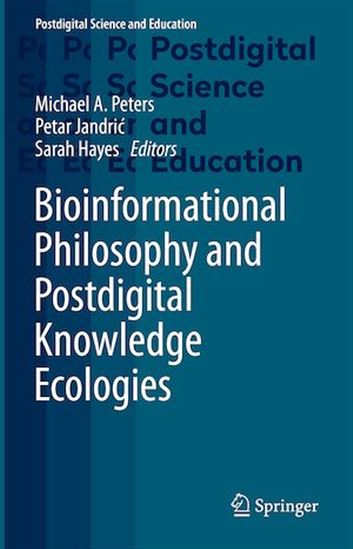 Bioinformational Philosophy and Postdigital Knowledge Ecologies - MICHAEL A. PETERS - SARAH HAYES - JANDRI