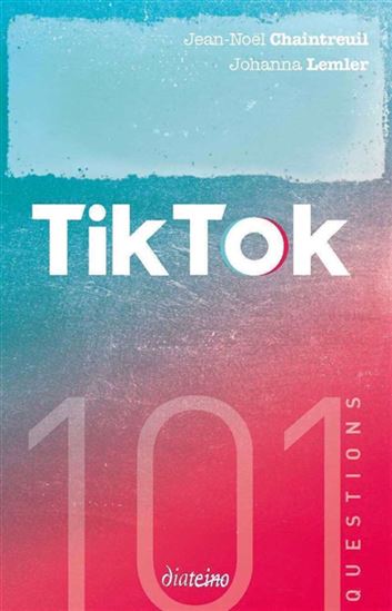 TikTok : 101 questions - JEAN-NOËL CHAINTREUIL - JOHANNA LEMLER