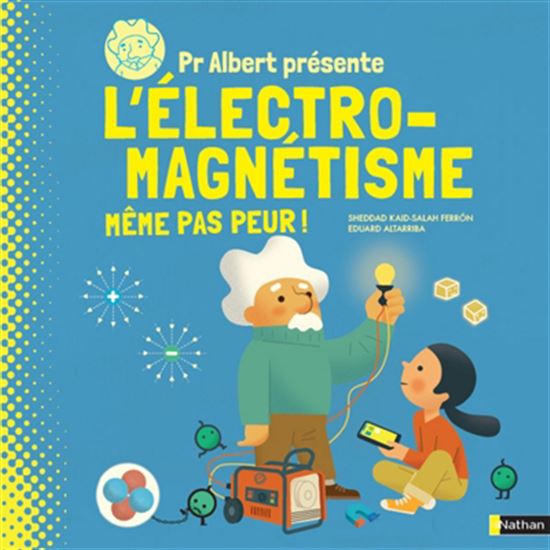 Pr Albert présente : l&#39;électro-magnétisme : même pas peur ! - SHEDDAD KAID-SALAH FERRON - ED ALTARRIBA