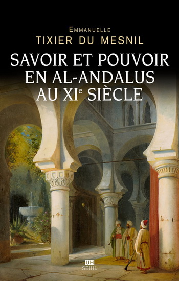 Savoir et pouvoir en al-Andalus au XIe siècle - EMMANUELLE TIXIER DU MESNIL