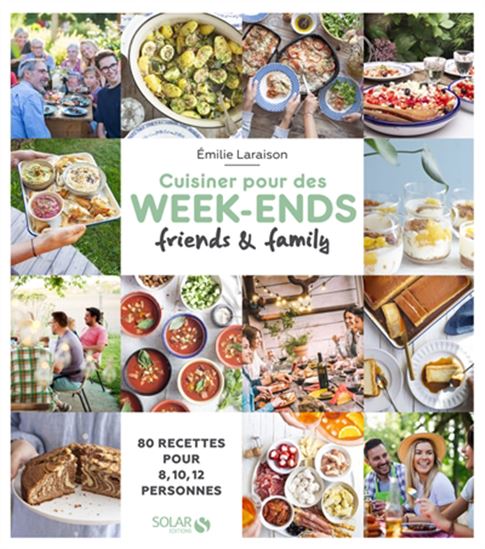Cuisiner pour des week-ends friends & family : 80 recettes pour 8, 10, 12 personnes - ÉMILIE LARAISON