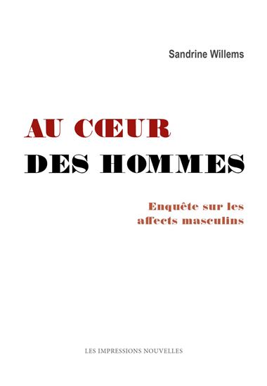 Au coeur des hommes : enquête sur les affects masculins - SANDRINE WILLEMS