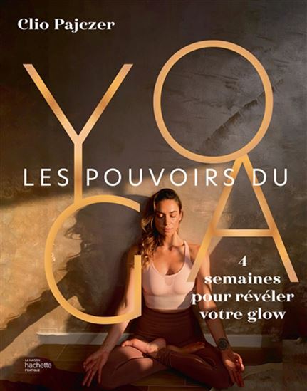 Les Pouvoirs du yoga : 4 semaines pour révéler votre glow - CLIO PAJCZER