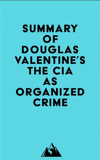 Summary of Douglas Valentine's The CIA as Organized Crime - EVEREST MEDIA