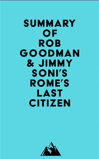 Summary of Rob Goodman & Jimmy Soni's Rome's Last Citizen - EVEREST MEDIA