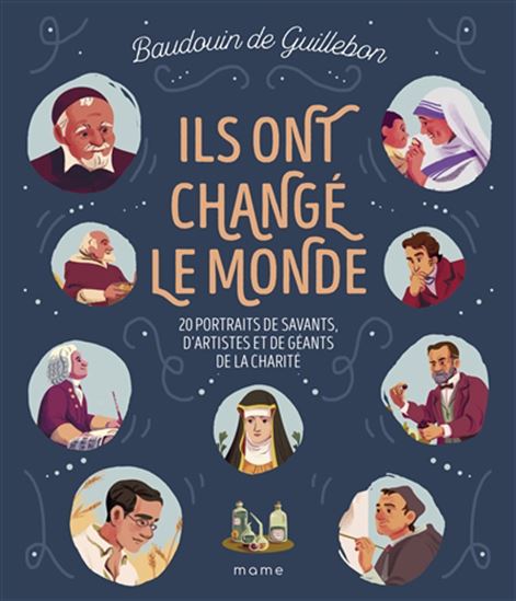 Ils ont changé le monde : 20 portraits de savants, d&#39;artistes et de géants de la charité - BAUDOUIN DE GUILLEBON & AL