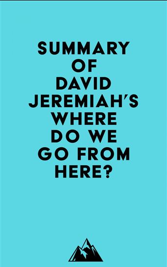 Summary of David Jeremiah's Where Do We Go from Here? - EVEREST MEDIA