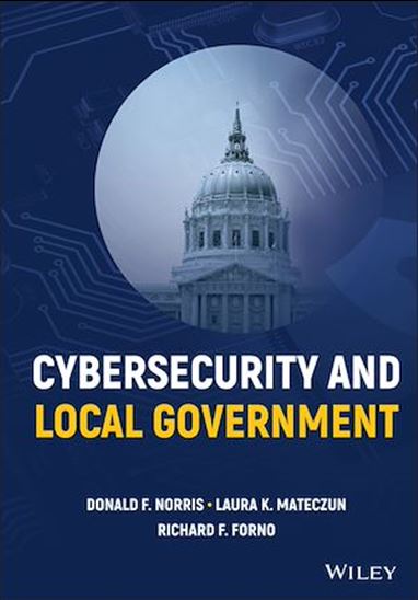 Cybersecurity and Local Government - RICHARD F. FORNO - LAURA K. MATECZUN - N