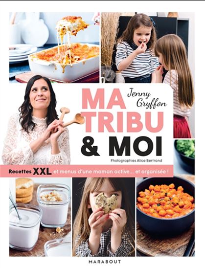 Ma tribu & moi : recettes XXL et menus d&#39;une maman active... et organisée ! - JENNY GRYFFON