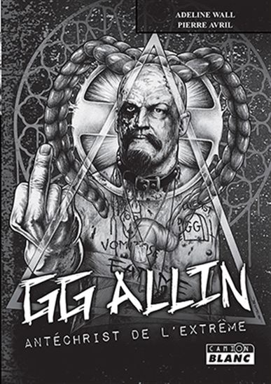 GG Allin : antéchrist de l'extrême - ADELINE WALL - PIERRE AVRIL