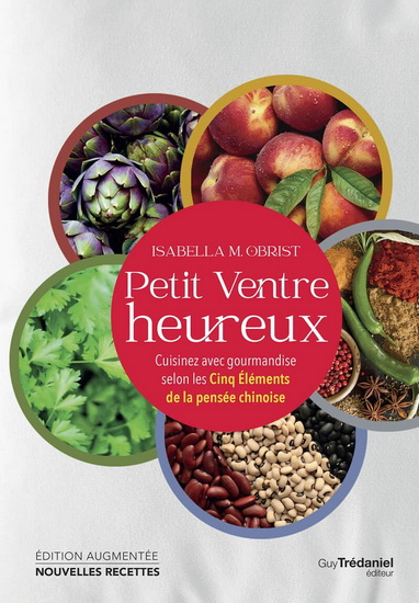 Petit ventre heureux : cuisinez avec gourmandise selon les cinq éléments de la pensée chinoise N. éd. - ISABELLA M OBRIST