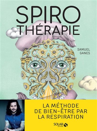 Spirothérapie : des pranayamas aux pratiques modernes, plus de 50 techniques de respiration - SAMUEL GANES