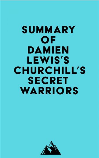 Summary of Damien Lewis's Churchill's Secret Warriors - EVEREST MEDIA