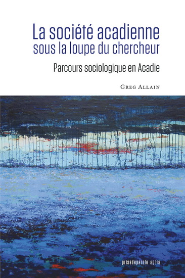 La Société acadienne sous la loupe du chercheur : parcours sociologique en Acadie - GREG ALLAIN
