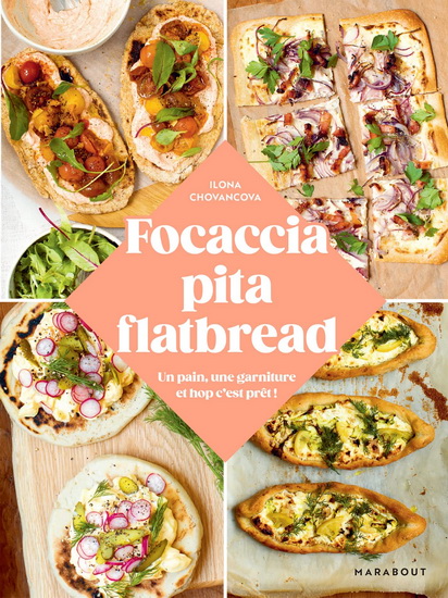 Focaccia, pita, flatbread : un pain, une garniture et hop c&#39;est prêt ! - ILONA CHOVANCOVA