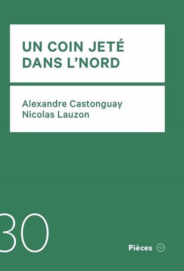 Un coin jeté dans l’nord - ALEXANDRE CASTONGUAY - NICOLAS LAUZON