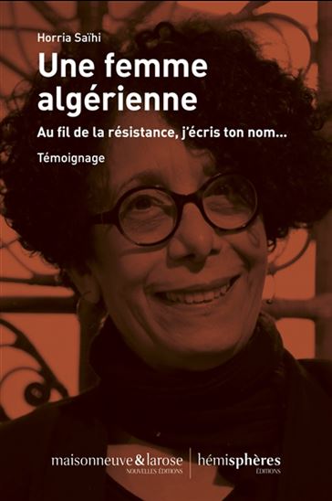 Une femme algérienne : au fil de la résistance, j'écris ton nom... - HORRIA SAÏHI