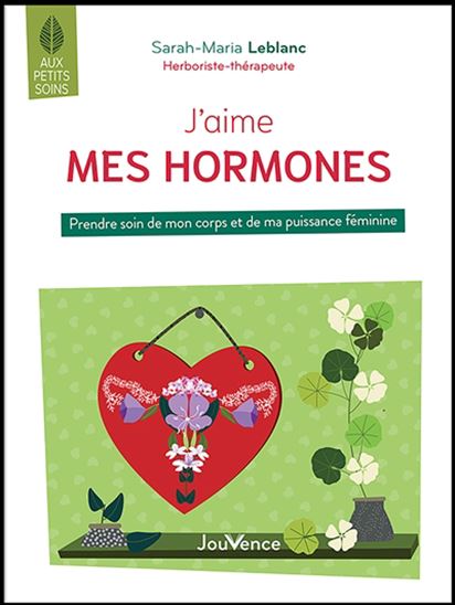 J'aime mes hormones : prendre soin de mon corps et de ma puissance féminine - SARAH-MARIA LEBLANC