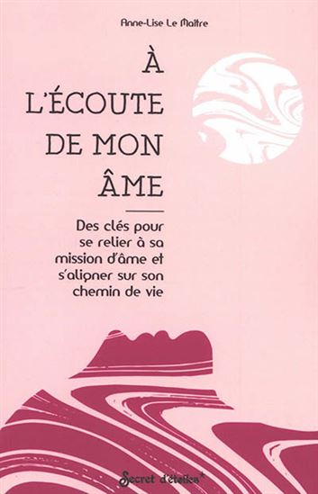 À l'écoute de mon âme : des clés pour se relier à sa mission d'âme et s'aligner sur son chemin de vie - ANNE-LISE LE MAÎTRE