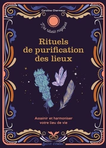 Rituels de purification des lieux : assainir et harmoniser votre lieu de vie - CAROLINE CHERMEUX