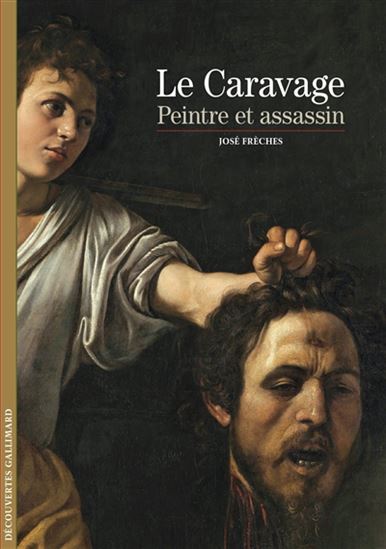 Le Caravage : peintre et assassin N. éd. - JOSÉ FRÈCHES
