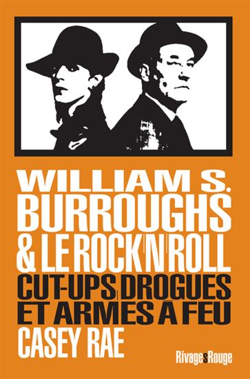 William S Burroughs & le rock'n'roll : cut-ups, drogue et armes à feu - CASEY RAE