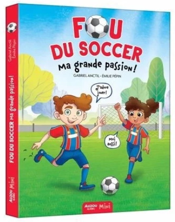 Fou du soccer : ma grande passion ! - GABRIEL ANCTIL - ÉMILIE PÉPIN