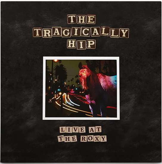 Live At The Roxy - TRAGICALLY HIP