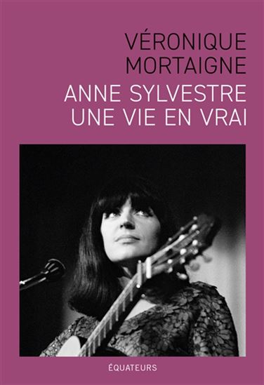 Anne Sylvestre, une vie en vrai - VÉRONIQUE MORTAIGNE