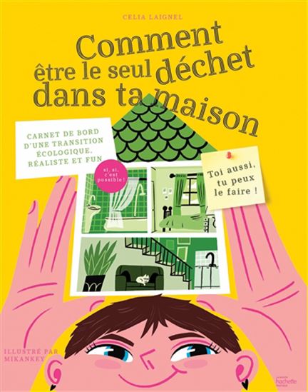 Comment être le seul déchet dans ta maison : carnet de bord d&#39;une transition écologique, réaliste et fun - CELIA LAIGNEL