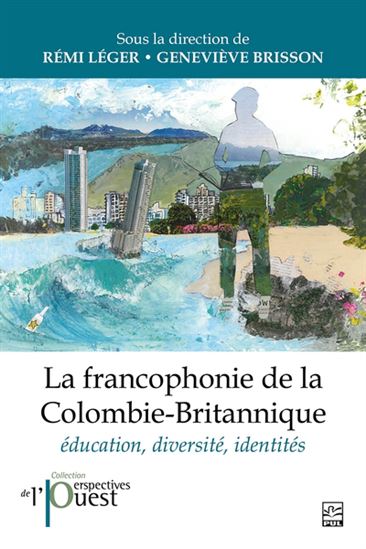 La Francophonie de la Colombie-Britannique: éducation, diversité, identités - RÉMI LÉGER - GENEVIÈVE BRISSON