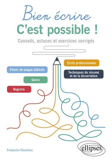 Bien écrire, c&#39;est possible ! : conseils, astuces et exercices corrigés - FRANÇOISE CLAUSTRES