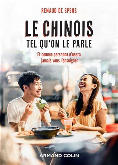 Le Chinois tel qu&#39;on le parle : et comme personne n&#39;osera jamais vous l&#39;enseigner - RENAUD DE SPENS