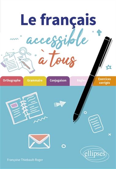Le Français accessible à tous : orthographe, grammaire, conjugaison, exercices corrigés - FRANÇOISE THIÉBAULT-ROGER