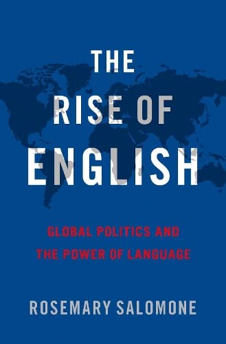 The Rise of English: Global Politics and the Power of Language - ROSEMARY SALOMONE