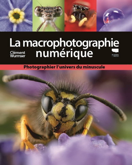 La Macrophotographie numérique : photographier l'univers du minuscule N. éd. - CLÉMENT WURMSER