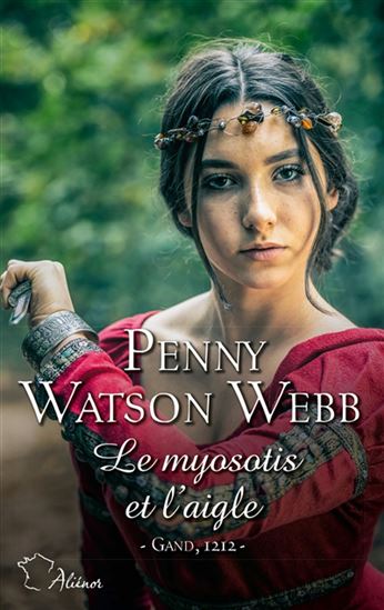 Le Myosotis et l'aigle : Gand, 1212 - PENNY WATSON WEBB
