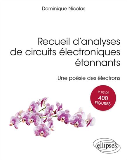 Recueil d'analyses de circuits électroniques étonnants : une poésie des électrons : plus de 400 figures - DOMINIQUE NICOLAS