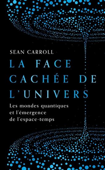 La Face cachée de l&#39;Univers : les mondes quantiques et l&#39;émergence de l&#39;espace-temps - SEAN CARROLL