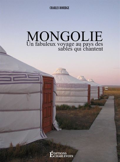 Mongolie : un fabuleux voyage au pays des sables - CHARLES ROBERGE