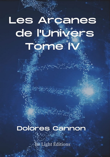 Les Arcanes de l&#39;Univers T.04 - DOLORES CANNON