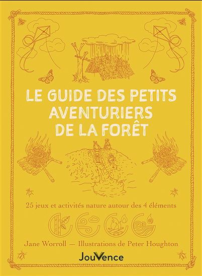 Le Guide des petits aventuriers de la forêt : 25 jeux et activités nature autour des 4 éléments - JANE WORROLL - PETER HOUGHTON