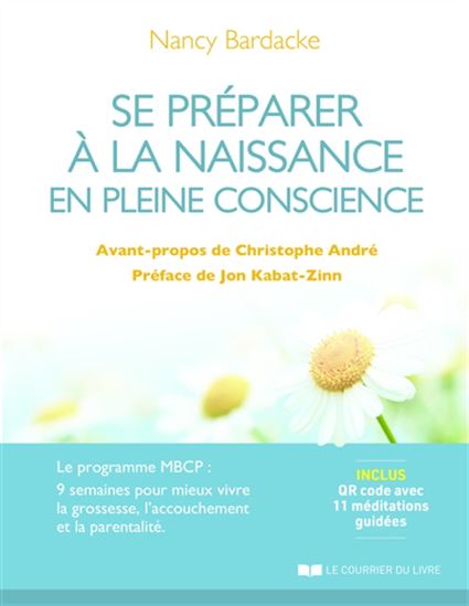Se préparer à la naissance en pleine conscience : le programme MBCP, 9 semaines pour mieux vivre la grossesse, l&#39;accouchement et la parentalité + CD N. éd. - NANCY BARDACKE