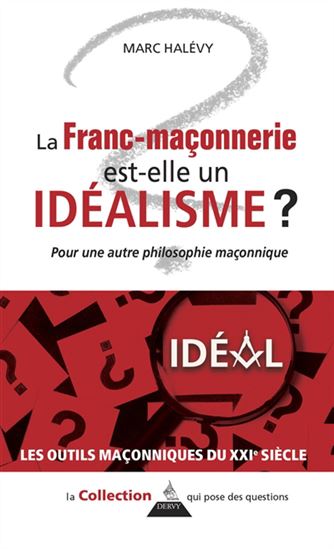 La Franc-maçonnerie est-elle idéaliste ? : pour une autre philosophie maçonnique - MARC HALÉVY